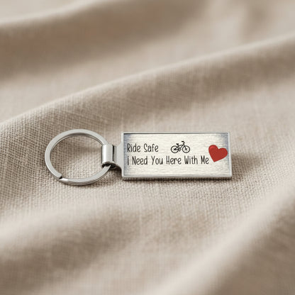 Ride Safe I Need You Here With Me Bike Metal Keyring