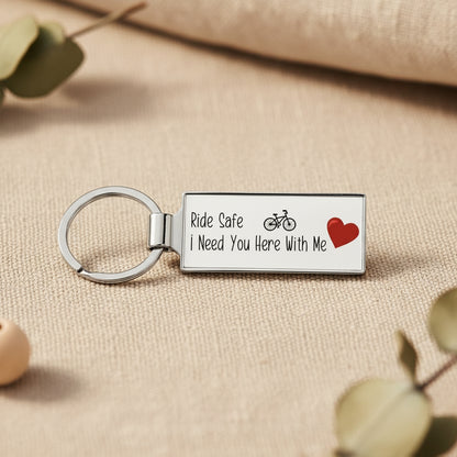 Ride Safe I Need You Here With Me Bike Metal Keyring